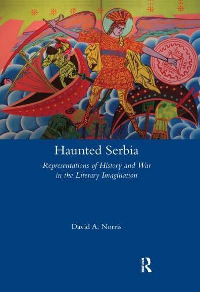 Haunted Serbia: Representations of History and War the Literary Imagination