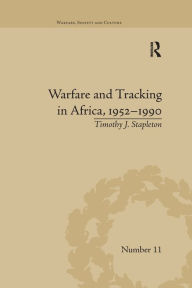 Title: Warfare and Tracking in Africa, 1952-1990, Author: Timothy J Stapleton