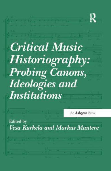 Critical Music Historiography: Probing Canons, Ideologies and Institutions