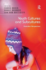 Title: Youth Cultures and Subcultures: Australian Perspectives, Author: Sarah Baker