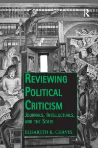 Title: Reviewing Political Criticism: Journals, Intellectuals, and the State, Author: Elisabeth K. Chaves