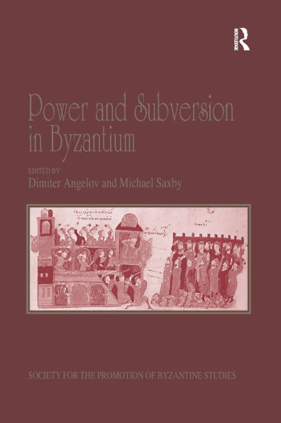 Power and Subversion Byzantium: Papers from the 43rd Spring Symposium of Byzantine Studies, Birmingham, March 2010