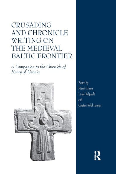 Crusading and Chronicle Writing on the Medieval Baltic Frontier: A Companion to of Henry Livonia