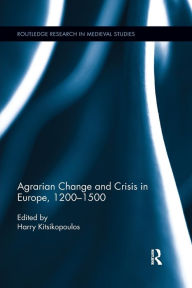 Title: Agrarian Change and Crisis in Europe, 1200-1500, Author: Harilaos Kitsikopoulos