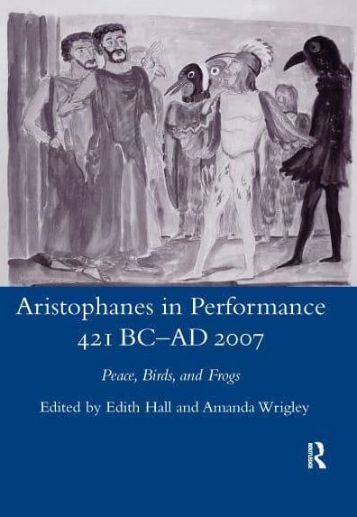 Aristophanes in Performance 421 BC-AD 2007: Peace, Birds and Frogs