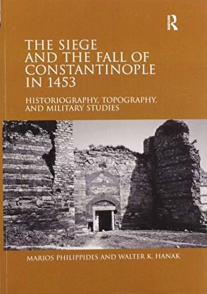 the Siege and Fall of Constantinople 1453: Historiography, Topography, Military Studies