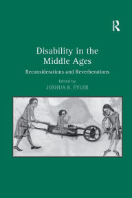 Title: Disability in the Middle Ages: Reconsiderations and Reverberations, Author: Joshua R. Eyler