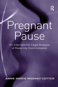 Title: Pregnant Pause: An International Legal Analysis of Maternity Discrimination, Author: Anne-Marie Mooney Cotter