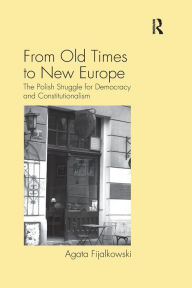 Title: From Old Times to New Europe: The Polish Struggle for Democracy and Constitutionalism, Author: Agata Fijalkowski