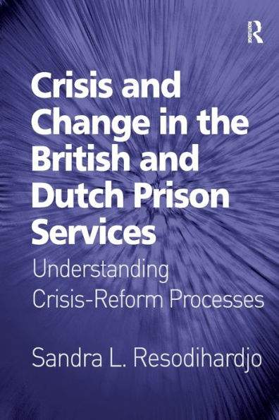 Crisis and Change in the British and Dutch Prison Services: Understanding Crisis-Reform Processes