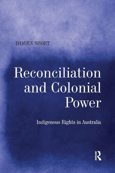 Reconciliation and Colonial Power: Indigenous Rights Australia