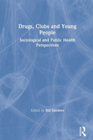 Title: Drugs, Clubs and Young People: Sociological and Public Health Perspectives, Author: Bill Sanders