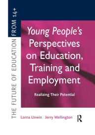 Title: Young People's Perspectives on Education, Training and Employment: Realising Their Potential, Author: Lorna Unwin