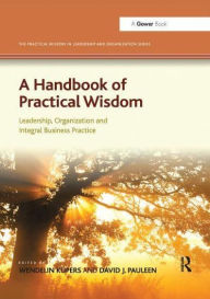 Title: A Handbook of Practical Wisdom: Leadership, Organization and Integral Business Practice, Author: Wendelin Küpers