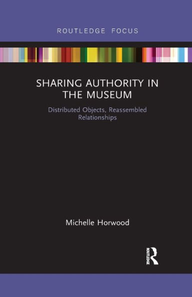 Sharing Authority the Museum: Distributed objects, reassembled relationships