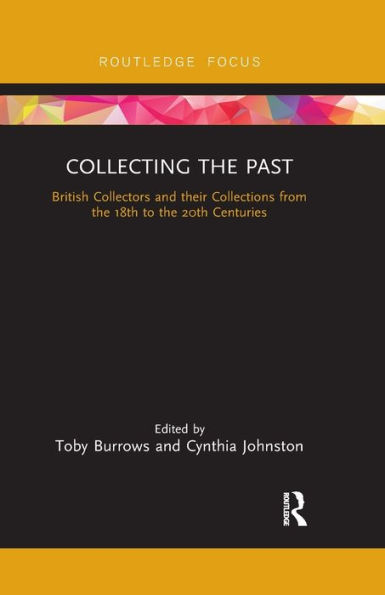 Collecting the Past: British Collectors and their Collections from 18th to 20th Centuries