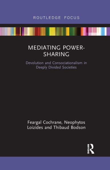 Mediating Power-Sharing: Devolution and Consociationalism Deeply Divided Societies