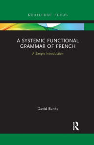 Title: A Systemic Functional Grammar of French, Author: David Banks