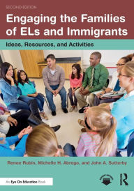 Title: Engaging the Families of ELs and Immigrants: Ideas, Resources, and Activities, Author: Renee Rubin