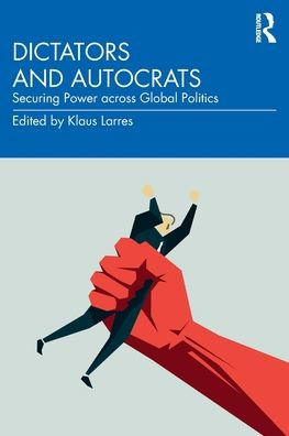 Dictators and Autocrats: Securing Power across Global Politics