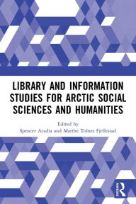 Title: Library and Information Studies for Arctic Social Sciences and Humanities, Author: Spencer Acadia