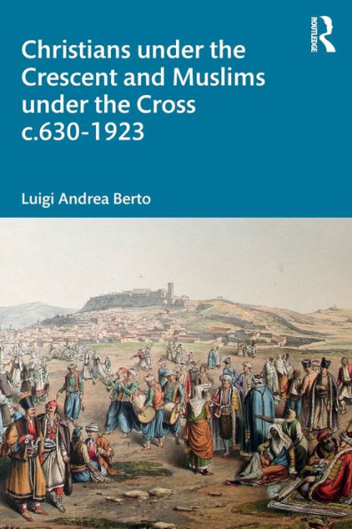 Christians under the Crescent and Muslims Cross c.630 - 1923