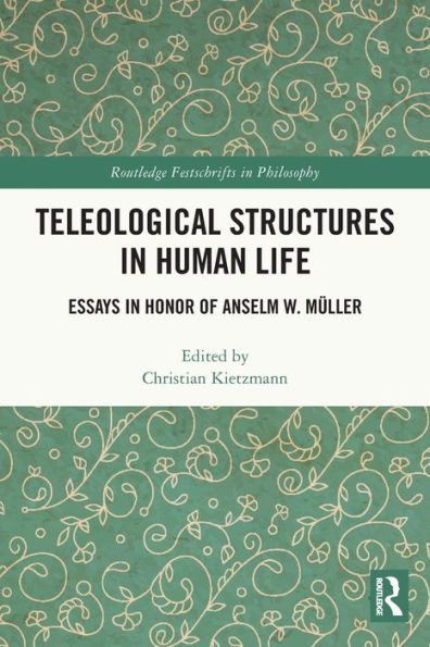 Teleological Structures Human Life: Essays Honor of Anselm W. Müller