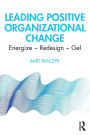 Leading Positive Organizational Change: Energize - Redesign - Gel