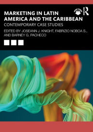 Title: Marketing in Latin America and the Caribbean: Contemporary Case Studies, Author: Joseann Knight