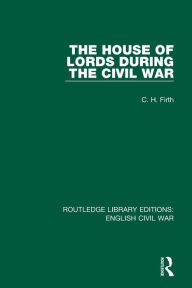 Title: The House of Lords During the Civil War, Author: C. H. Firth