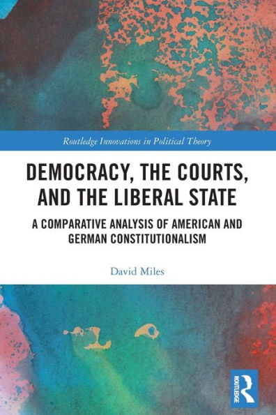 Democracy, the Courts, and Liberal State: A Comparative Analysis of American German Constitutionalism