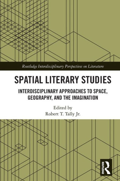 Spatial Literary Studies: Interdisciplinary Approaches to Space, Geography, and the Imagination