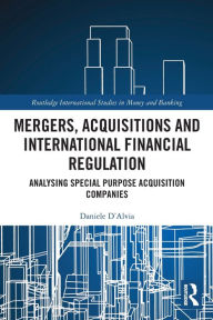 Title: Mergers, Acquisitions and International Financial Regulation: Analysing Special Purpose Acquisition Companies, Author: Daniele D'Alvia