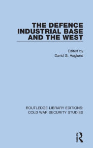 Title: The Defence Industrial Base and the West, Author: David G. Haglund