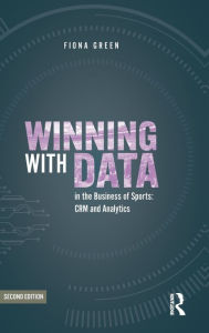 Title: Winning with Data in the Business of Sports: CRM and Analytics, Author: Fiona  Green