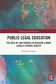 Title: Public Legal Education: The Role of Law Schools in Building a More Legally Literate Society, Author: Richard Grimes