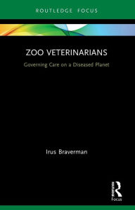 Title: Zoo Veterinarians: Governing Care on a Diseased Planet, Author: Irus Braverman