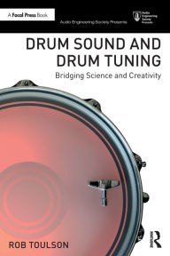 Title: Drum Sound and Drum Tuning: Bridging Science and Creativity, Author: Rob Toulson