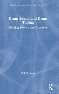 Title: Drum Sound and Drum Tuning: Bridging Science and Creativity, Author: Rob Toulson