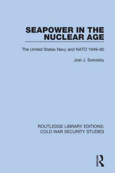 Seapower The Nuclear Age: United States Navy and NATO 1949-80