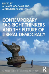 Title: Contemporary Far-Right Thinkers and the Future of Liberal Democracy, Author: A. James McAdams