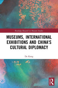 Title: Museums, International Exhibitions and China's Cultural Diplomacy, Author: Da Kong