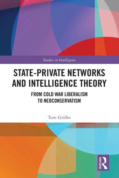 State-Private Networks and Intelligence Theory: From Cold War Liberalism to Neoconservatism
