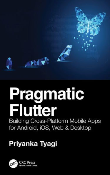 Pragmatic Flutter: Building Cross-Platform Mobile Apps for Android, iOS, Web, & Desktop