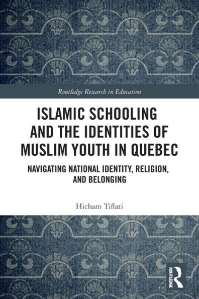 Islamic Schooling and the Identities of Muslim Youth Quebec: Navigating National Identity, Religion, Belonging