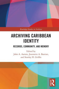 Title: Archiving Caribbean Identity: Records, Community, and Memory, Author: John Aarons