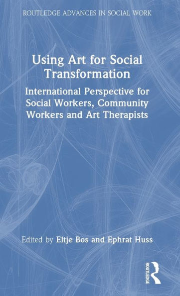 Using Art for Social Transformation: International Perspective for Social Workers, Community Workers and Art Therapists