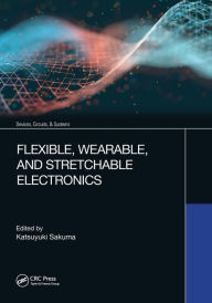 Title: Flexible, Wearable, and Stretchable Electronics, Author: Katsuyuki Sakuma