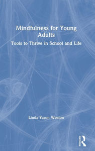 Title: Mindfulness for Young Adults: Tools to Thrive in School and Life, Author: Linda Yaron Weston