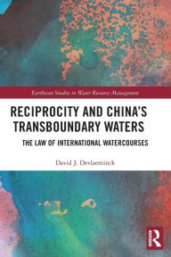 Title: Reciprocity and China's Transboundary Waters: The Law of International Watercourses, Author: David J. Devlaeminck